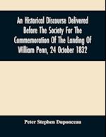 An Historical Discourse Delivered Before The Society For The Commemoration Of The Landing Of William Penn, 24 October 1832