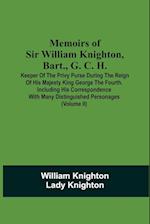 Memoirs Of Sir William Knighton, Bart., G. C. H.