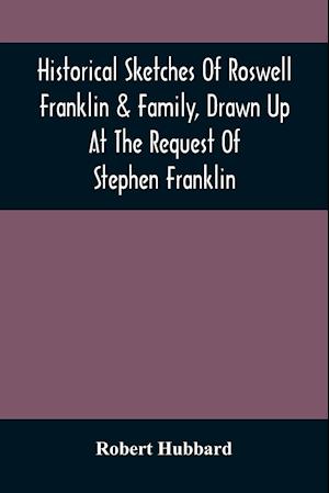 Historical Sketches Of Roswell Franklin & Family, Drawn Up At The Request Of Stephen Franklin