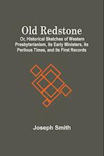 Old Redstone; Or, Historical Sketches Of Western Presbyterianism, Its Early Ministers, Its Perilous Times, And Its First Records 