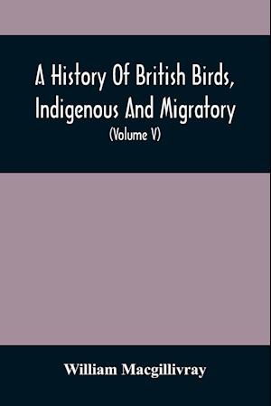 A History Of British Birds, Indigenous And Migratory