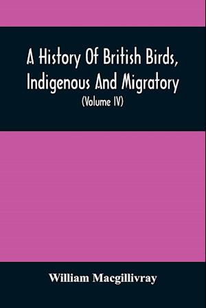 A History Of British Birds, Indigenous And Migratory