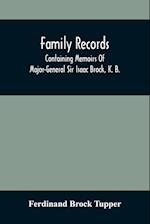 Family Records; Containing Memoirs Of Major-General Sir Isaac Brock, K. B., Lieutenant E. W. Tupper, R. N., And Colonel William De Vic Tupper, With Notices Of Major-General Tupper And Lieut. C. Tupper, R. N.; To Which Are Added The Life Of Te-Cum-Seh, A Me