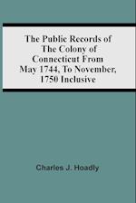 The Public Records Of The Colony Of Connecticut From May 1744, To November, 1750 Inclusive 
