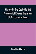 History Of The Captivity And Providential Release Therefrom Of Mrs. Caroline Harris 