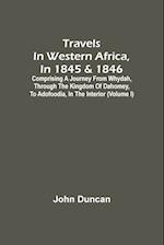 Travels In Western Africa, In 1845 & 1846, Comprising A Journey From Whydah, Through The Kingdom Of Dahomey, To Adofoodia, In The Interior (Volume I) 