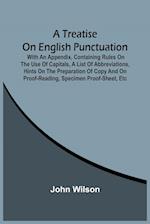 A Treatise On English Punctuation. With An Appendix, Containing Rules On The Use Of Capitals, A List Of Abbreviations, Hints On The Preparation Of Copy And On Proof-Reading, Specimen Proof-Sheet, Etc