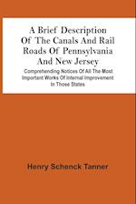 A Brief Description Of The Canals And Rail Roads Of Pennsylvania And New Jersey