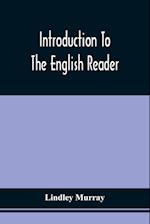 Introduction To The English Reader ; Or, A Selection Of Pieces In Prose And Poetry, Calculated To Improve The Younger Classes Of Learners In Reading, --To Which Are Added Rules And Observations For Assisting Children To Read With Propriety