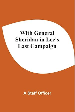 With General Sheridan In Lee'S Last Campaign