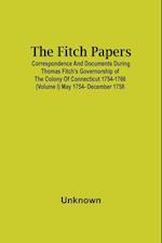 The Fitch Papers; Correspondence And Documents During Thomas Fitch'S Governorship Of The Colony Of Connecticut 1754-1766 (Volume I) May 1754- December 1758