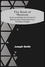 The Book Of Mormon; An Account Written By The Hand Of Mormon Upon Plates Taken From The Plates Of Nephi 