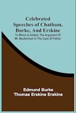 Celebrated Speeches Of Chatham, Burke, And Erskine; To Which Is Added, The Argument Of Mr. Mackintosh In The Case Of Peltier 