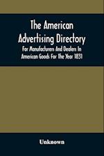 The American Advertising Directory, For Manufacturers And Dealers In American Goods For The Year 1831 