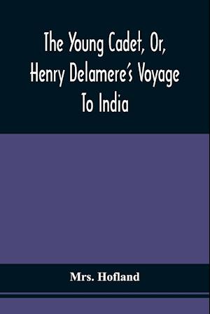 The Young Cadet, Or, Henry Delamere'S Voyage To India