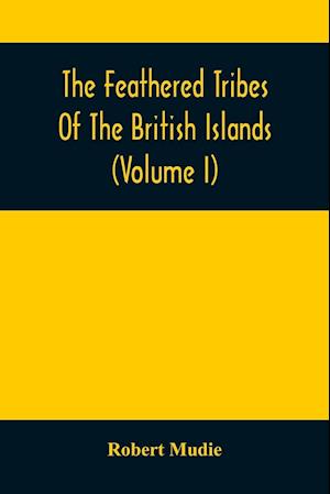 The Feathered Tribes Of The British Islands (Volume I)