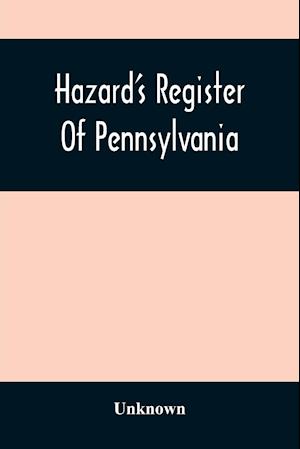 Hazard'S Register Of Pennsylvania; Devoted To The Preservation Of Facts And Documents And Every Kind Of Useful Information Respecting The State Of Pennsylvania (Volume Xi) From January 1833 To July 1833