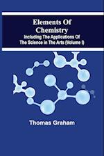 Elements Of Chemistry, Including The Applications Of The Science In The Arts (Volume I) 