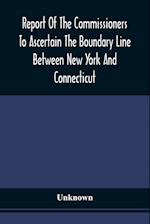 Report Of The Commissioners To Ascertain The Boundary Line Between New York And Connecticut