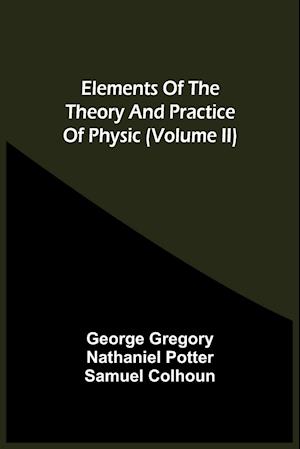 Elements Of The Theory And Practice Of Physic (Volume Ii)