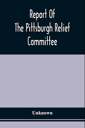 Report Of The Pittsburgh Relief Committee