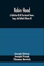 Robin Hood; A Collection Of All The Ancient Poems, Songs, And Ballads, Now Extant Relative To That Celebrated English Outlaw ; To Which Are Prefixed Historical Anecdotes Of His Life (Volume Ii)