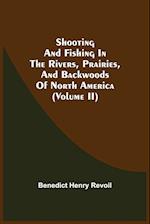 Shooting And Fishing In The Rivers, Prairies, And Backwoods Of North America (Volume Ii) 