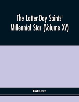 The Latter-Day Saints' Millennial Star (Volume Xv)