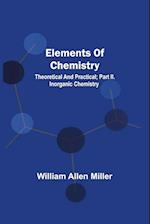 Elements Of Chemistry; Theoretical And Practical; Part Ii. Inorganic Chemistry 