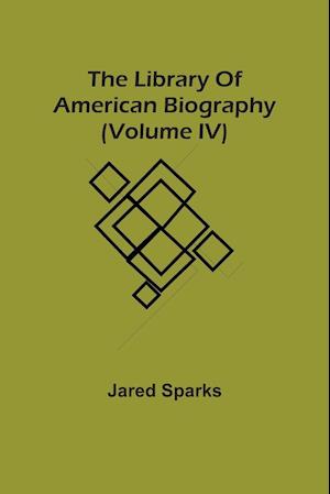 The Library Of American Biography (Volume Iv)