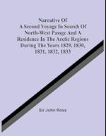 Narrative Of A Second Voyage In Search Of North-West Passge And A Residence In The Arctic Regions During The Years 1829, 1830, 1831, 1832, 1833 
