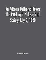 An Address Delivered Before The Pittsburgh Philosophical Society July 3, 1828 
