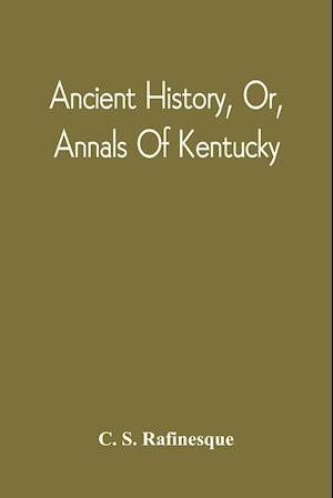 Ancient History, Or, Annals Of Kentucky