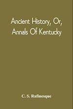 Ancient History, Or, Annals Of Kentucky