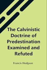 The Calvinistic Doctrine Of Predestination Examined And Refuted 