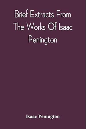 Brief Extracts From The Works Of Isaac Penington