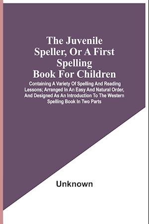 The Juvenile Speller, Or A First Spelling Book For Children