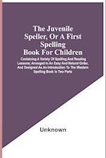 The Juvenile Speller, Or A First Spelling Book For Children