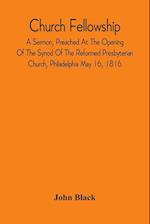 Church Fellowship; A Sermon, Preached At The Opening Of The Synod Of The Reformed Presbyterian Church, Philadelphia May 16, 1816 