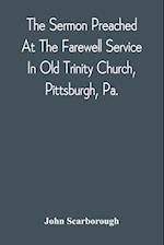 The Sermon Preached At The Farewell Service In Old Trinity Church, Pittsburgh, Pa.