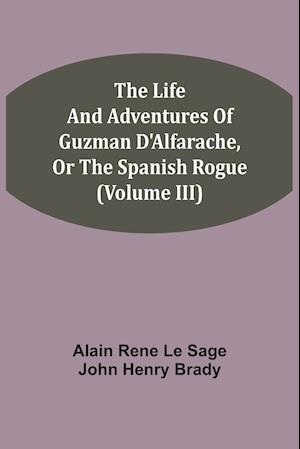 The Life And Adventures Of Guzman D'Alfarache, Or The Spanish Rogue (Volume III)