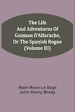 The Life And Adventures Of Guzman D'Alfarache, Or The Spanish Rogue (Volume III) 