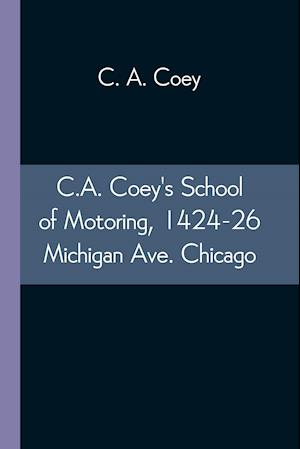 C.A. Coey's School of Motoring, 1424-26 Michigan Ave. Chicago