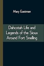 Dahcotah Life and Legends of the Sioux Around Fort Snelling 