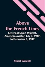 Above The French Lines; Letters Of Stuart Walcott, American Aviator