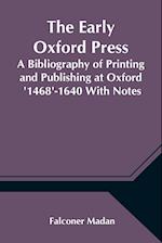 The Early Oxford Press A Bibliography of Printing and Publishing at Oxford  '1468'-1640 With Notes, Appendixes and Illustrations