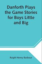 Danforth Plays the Game Stories for Boys Little and Big 
