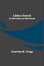 Abbeychurch; Or, Self-Control and Self-Conceit 