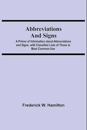 Abbreviations and Signs; A Primer of Information about Abbreviations and Signs, with Classified Lists of Those in Most Common Use