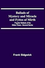 Ballads Of Mystery And Miracle And Fyttes Of Mirth; Popular Ballads Of The Olden Times - Second Series 